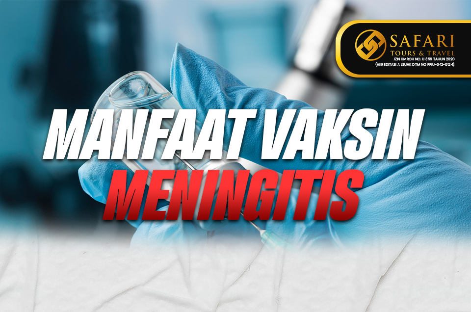 JANGAN TAKUT! BERIKUT MANFAAT VAKSIN MENINGITIS UNTUK JAMAAH HAJI & UMROH JANGAN TAKUT! BERIKUT MANFAAT VAKSIN MENINGITIS UNTUK JAMAAH HAJI & UMROH