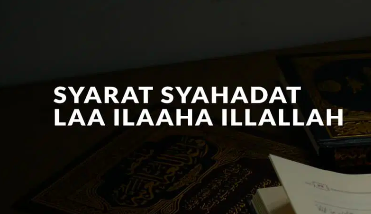 Syarat Syahadat Laa Ilaaha Illallah