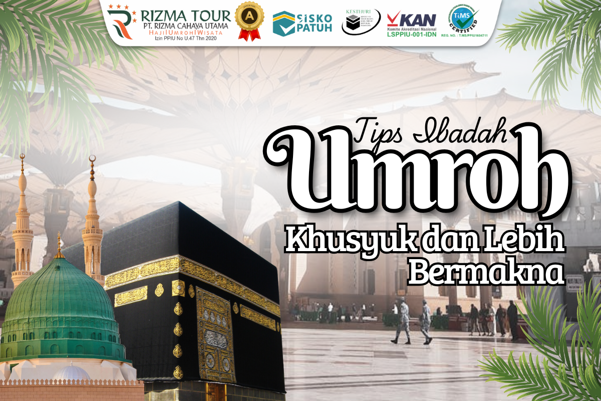 Tips Agar Ibadah Umrah Menjadi Lebih Khusyuk dan Bermakna Tips Agar Ibadah Umrah Menjadi Lebih Khusyuk dan Bermakna