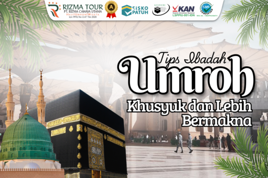 Tips Agar Ibadah Umrah Menjadi Lebih Khusyuk dan Bermakna