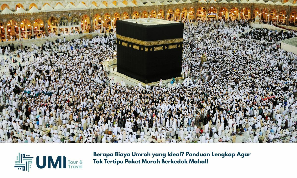 Berapa Biaya Umroh yang Ideal? Panduan Lengkap Agar Tak Tertipu Paket Murah Berkedok Mahal! Berapa Biaya Umroh yang Ideal? Panduan Lengkap Agar Tak Tertipu Paket Murah Berkedok Mahal!