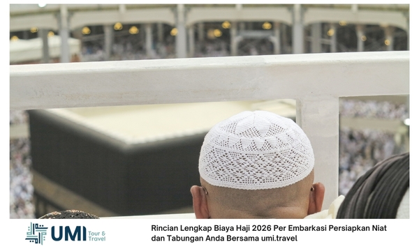 Rincian Lengkap Biaya Haji 2026 Per Embarkasi Persiapkan Niat dan Tabungan Anda Bersama umi.travel